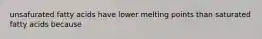 unsafurated fatty acids have lower melting points than saturated fatty acids because