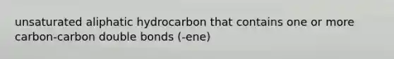 unsaturated aliphatic hydrocarbon that contains one or more carbon-carbon double bonds (-ene)