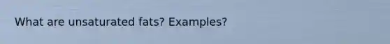 What are unsaturated fats? Examples?