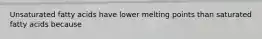 Unsaturated fatty acids have lower melting points than saturated fatty acids because
