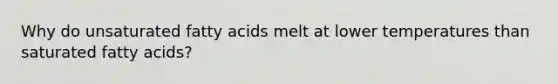 Why do unsaturated fatty acids melt at lower temperatures than saturated fatty acids?