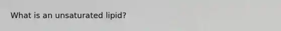 What is an unsaturated lipid?