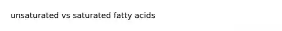 unsaturated vs saturated fatty acids