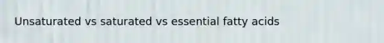 Unsaturated vs saturated vs essential fatty acids