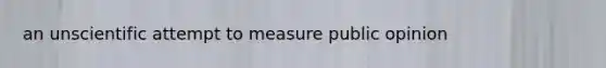 an unscientific attempt to measure public opinion