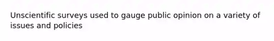 Unscientific surveys used to gauge public opinion on a variety of issues and policies