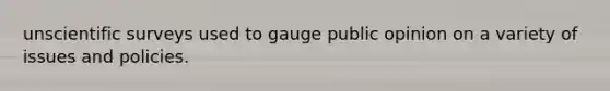 unscientific surveys used to gauge public opinion on a variety of issues and policies.