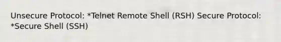 Unsecure Protocol: *Telnet Remote Shell (RSH) Secure Protocol: *Secure Shell (SSH)