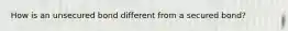 How is an unsecured bond different from a secured bond?