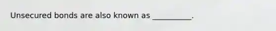 Unsecured bonds are also known as __________.