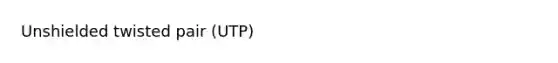 Unshielded twisted pair (UTP)