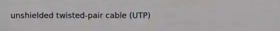 unshielded twisted-pair cable (UTP)