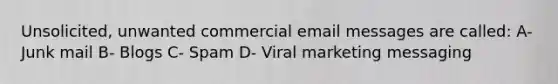 Unsolicited, unwanted commercial email messages are called: A- Junk mail B- Blogs C- Spam D- Viral marketing messaging