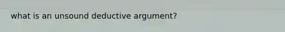 what is an unsound deductive argument?