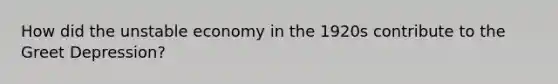 How did the unstable economy in the 1920s contribute to the Greet Depression?