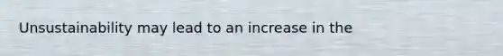 Unsustainability may lead to an increase in the