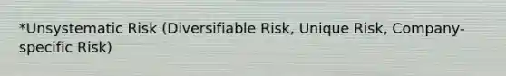 *Unsystematic Risk (Diversifiable Risk, Unique Risk, Company-specific Risk)