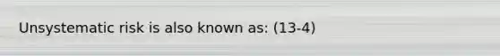 Unsystematic risk is also known as: (13-4)