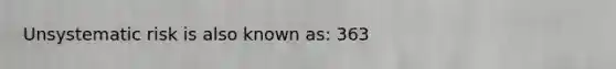 Unsystematic risk is also known as: 363