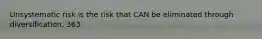 Unsystematic risk is the risk that CAN be eliminated through diversification. 363