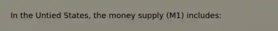 In the Untied States, the money supply (M1) includes: