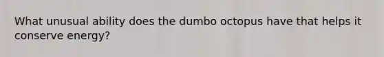 What unusual ability does the dumbo octopus have that helps it conserve energy?
