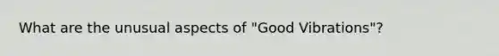 What are the unusual aspects of "Good Vibrations"?