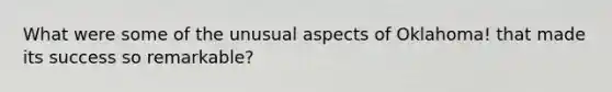 What were some of the unusual aspects of Oklahoma! that made its success so remarkable?
