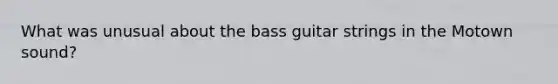 What was unusual about the bass guitar strings in the Motown sound?