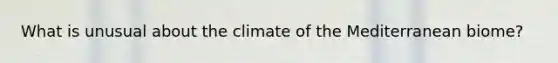 What is unusual about the climate of the Mediterranean biome?
