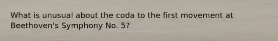 What is unusual about the coda to the first movement at Beethoven's Symphony No. 5?