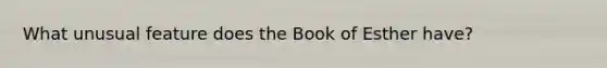 What unusual feature does the Book of Esther have?