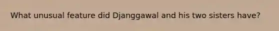 What unusual feature did Djanggawal and his two sisters have?