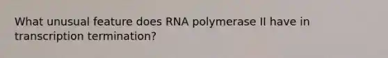 What unusual feature does RNA polymerase II have in transcription termination?