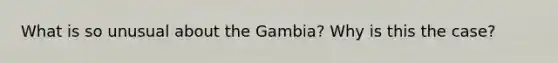 What is so unusual about the Gambia? Why is this the case?