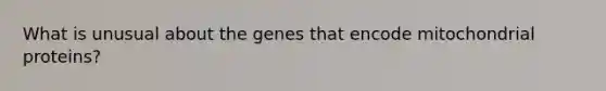 What is unusual about the genes that encode mitochondrial proteins?