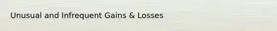 Unusual and Infrequent Gains & Losses