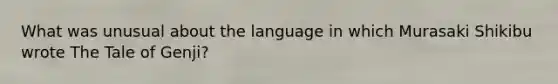 What was unusual about the language in which Murasaki Shikibu wrote The Tale of Genji?