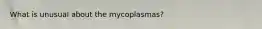 What is unusual about the mycoplasmas?