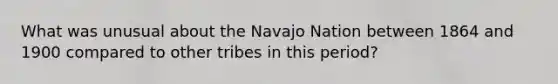 What was unusual about the Navajo Nation between 1864 and 1900 compared to other tribes in this period?