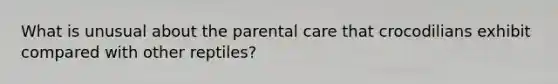 What is unusual about the parental care that crocodilians exhibit compared with other reptiles?