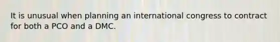 It is unusual when planning an international congress to contract for both a PCO and a DMC.