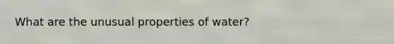 What are the unusual properties of water?