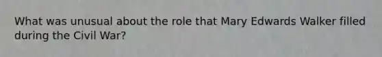 What was unusual about the role that Mary Edwards Walker filled during the Civil War?