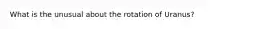 What is the unusual about the rotation of Uranus?