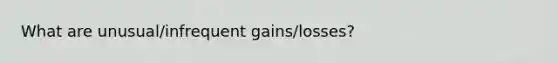 What are unusual/infrequent gains/losses?