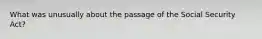 What was unusually about the passage of the Social Security Act?
