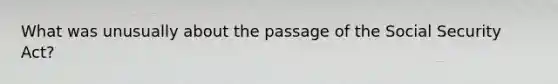 What was unusually about the passage of the Social Security Act?