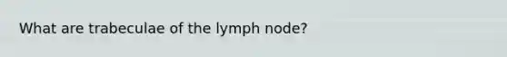 What are trabeculae of the lymph node?