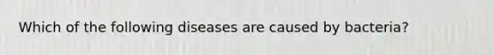 Which of the following diseases are caused by bacteria?